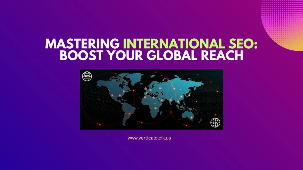 International SEO: Best Practices to Optimize Your Website for Global Reach